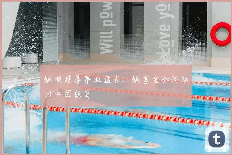 姚明慈善事业盘点：姚基金如何助力中国教育