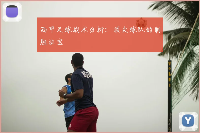西甲足球战术分析：顶尖球队的制胜法宝