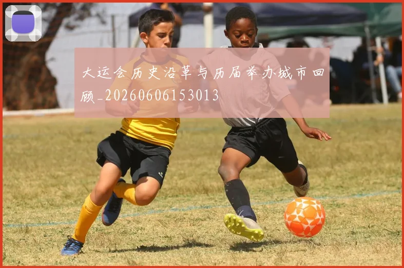 大运会历史沿革与历届举办城市回顾_20260606153013