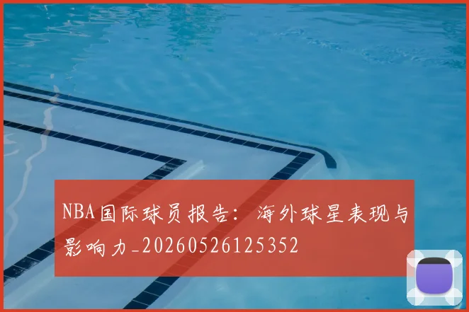 NBA国际球员报告：海外球星表现与影响力_20260526125352