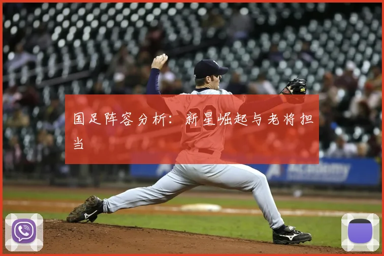 国足阵容分析：新星崛起与老将担当