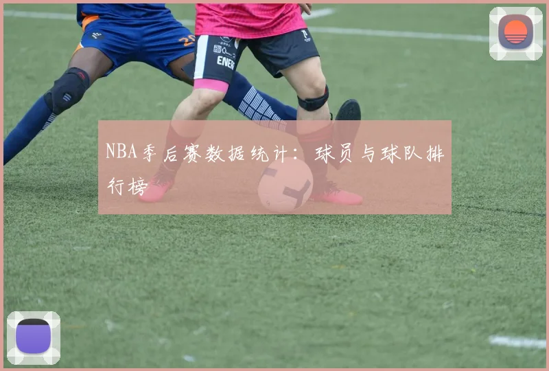 NBA季后赛数据统计：球员与球队排行榜