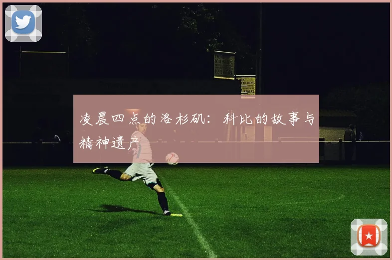 凌晨四点的洛杉矶：科比的故事与精神遗产