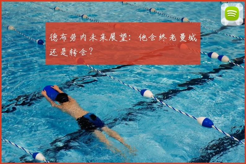 德布劳内未来展望：他会终老曼城还是转会？
