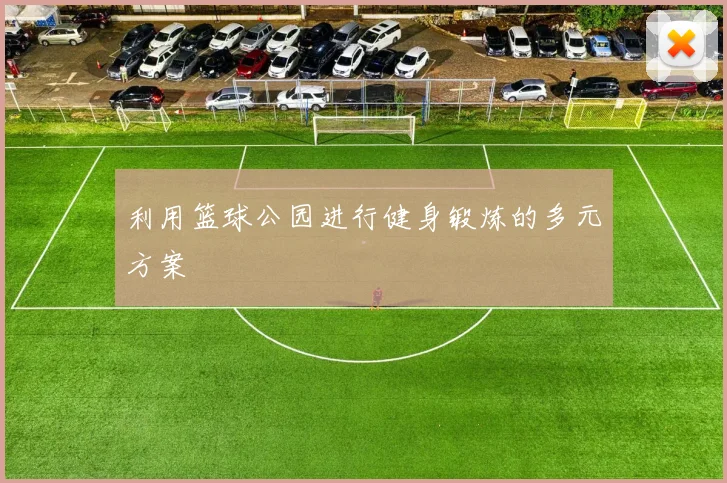 利用篮球公园进行健身锻炼的多元方案