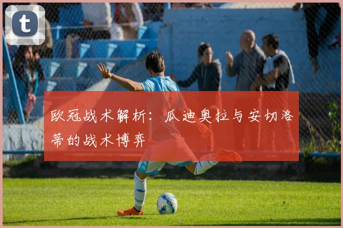 欧冠战术解析：瓜迪奥拉与安切洛蒂的战术博弈
