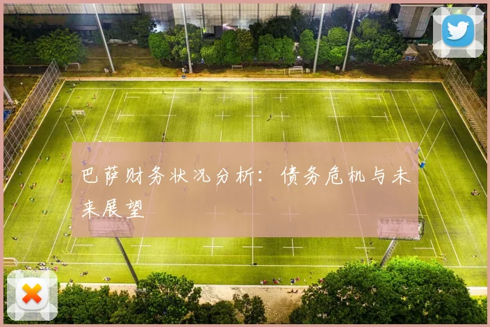 巴萨财务状况分析：债务危机与未来展望