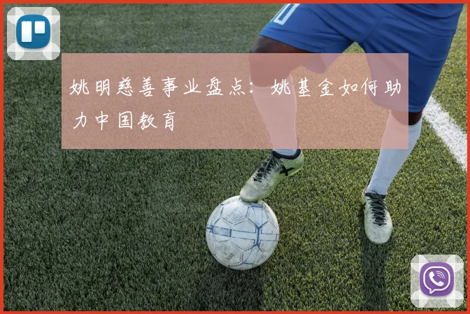 姚明慈善事业盘点：姚基金如何助力中国教育