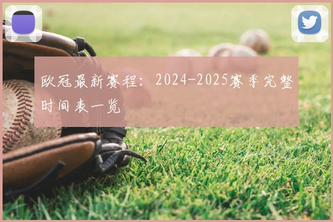 欧冠最新赛程：2024-2025赛季完整时间表一览