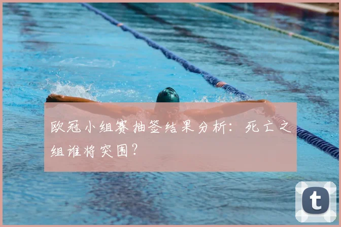 欧冠小组赛抽签结果分析：死亡之组谁将突围？